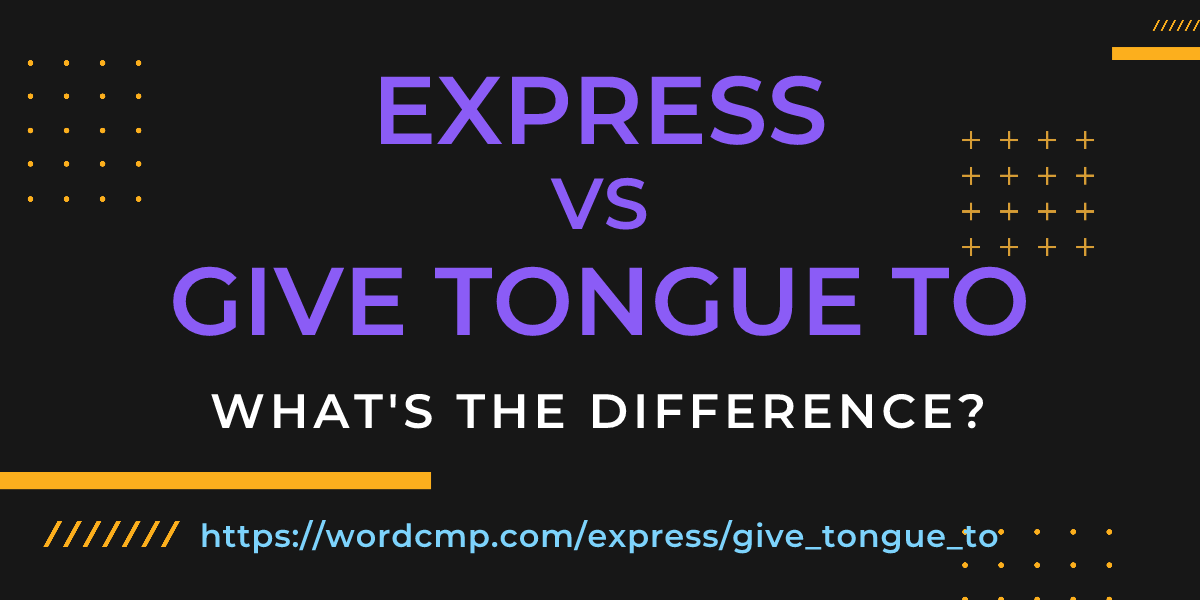 Difference between express and give tongue to