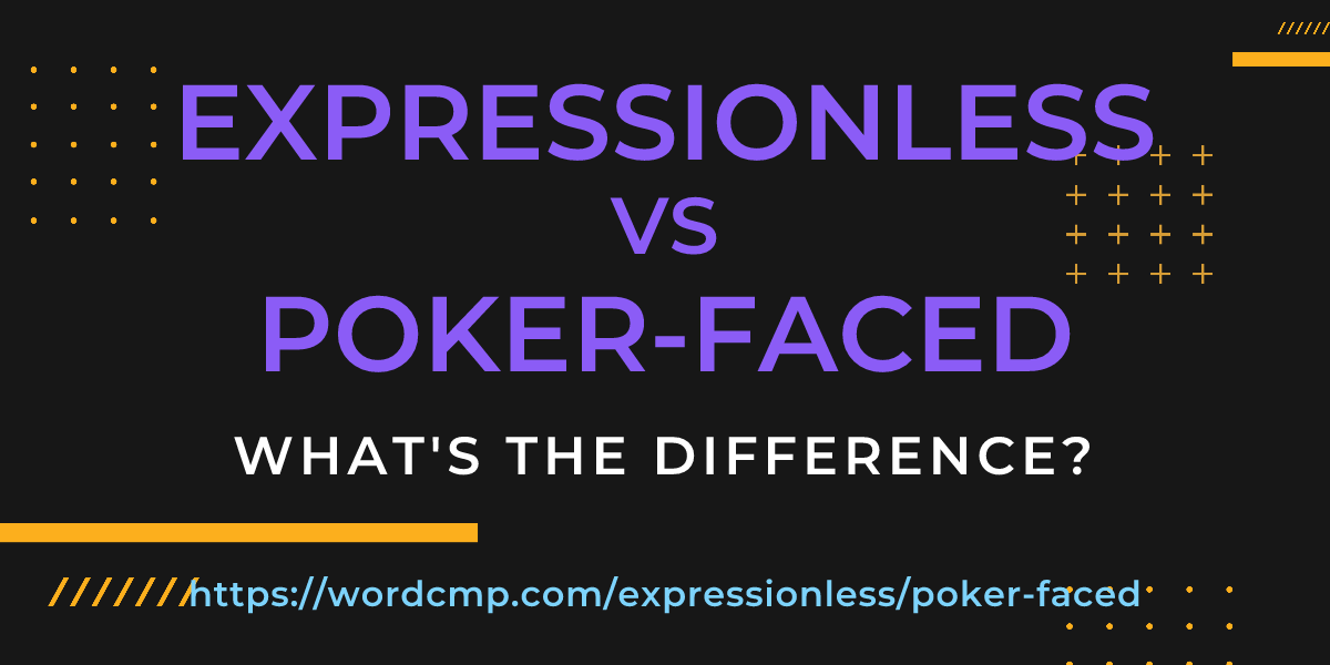 Difference between expressionless and poker-faced