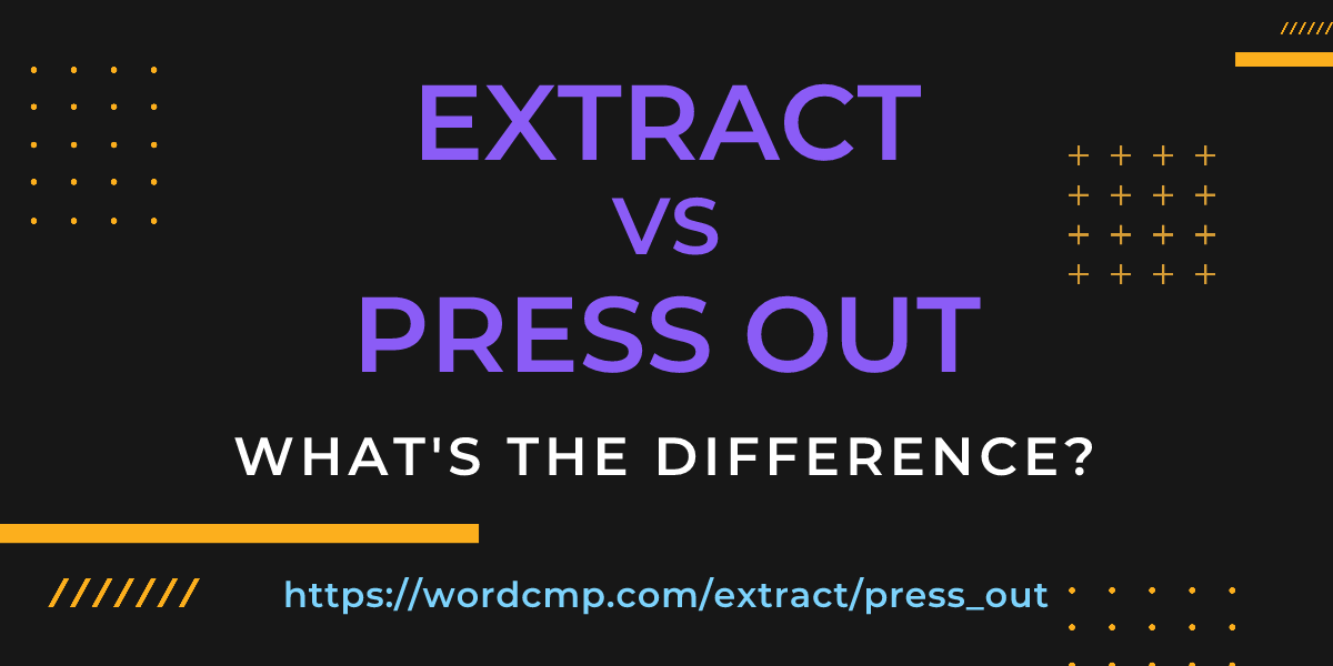 Difference between extract and press out