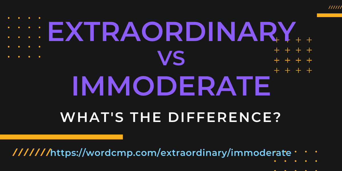Difference between extraordinary and immoderate