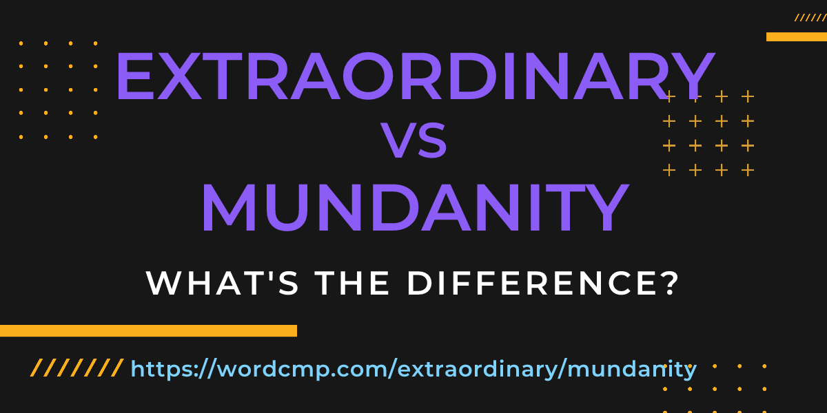 Difference between extraordinary and mundanity