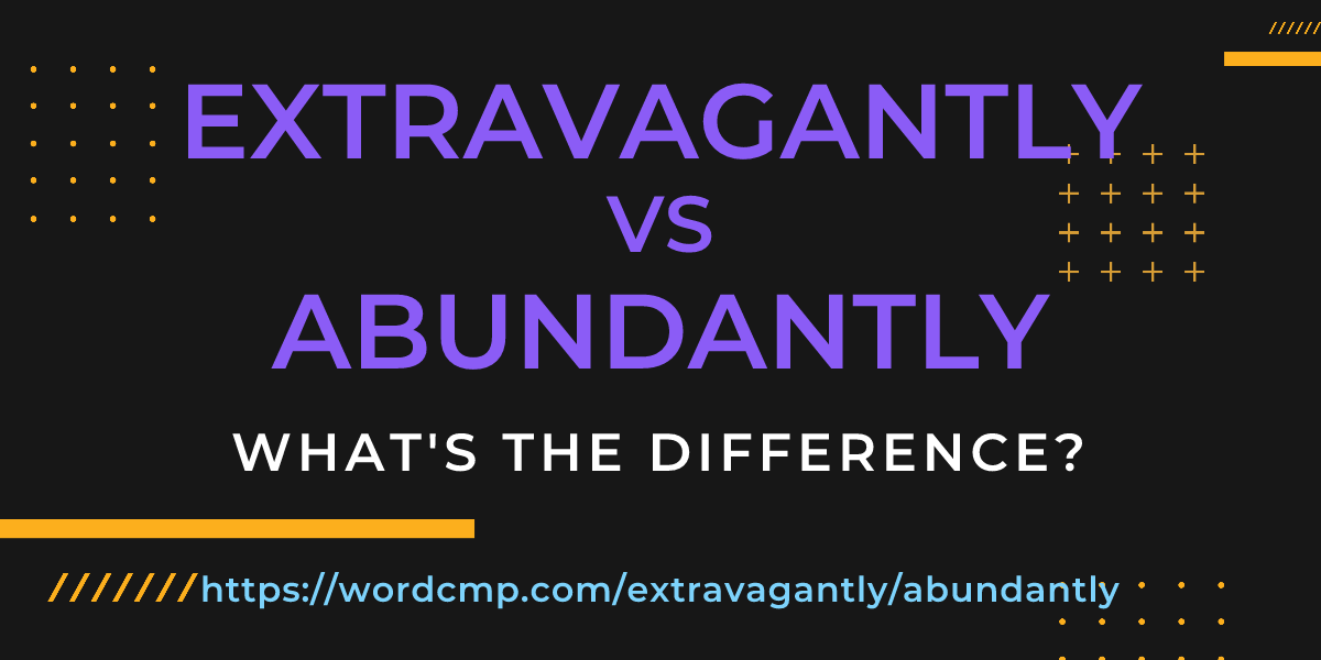Difference between extravagantly and abundantly