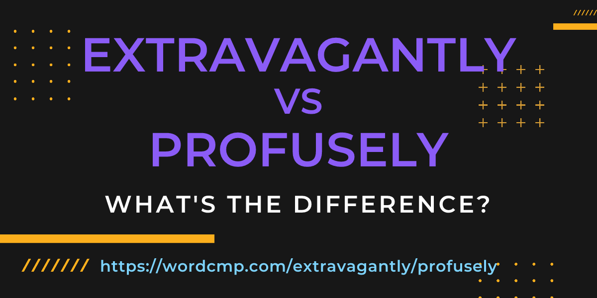 Difference between extravagantly and profusely