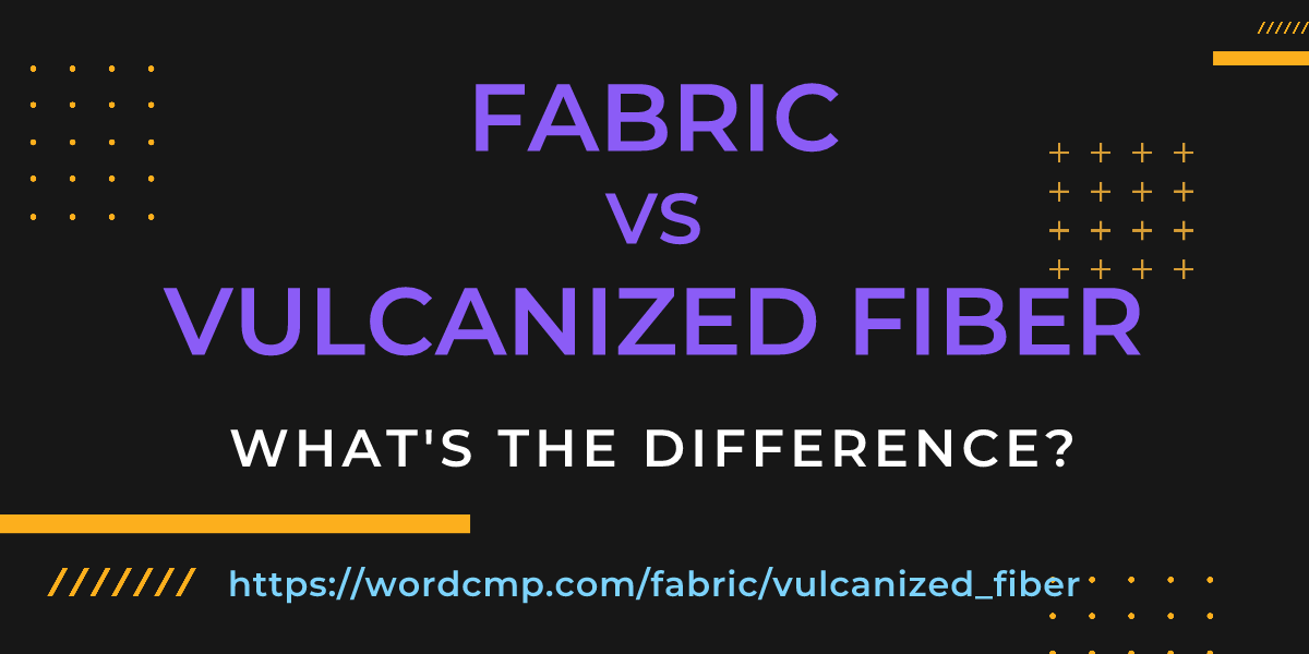 Difference between fabric and vulcanized fiber