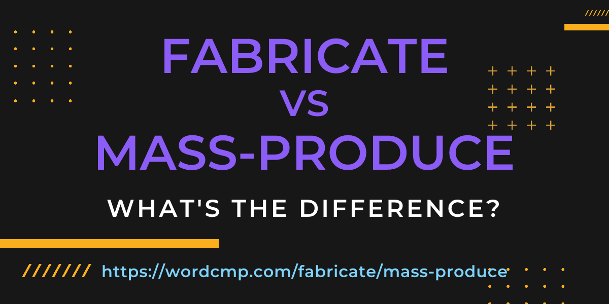 Difference between fabricate and mass-produce
