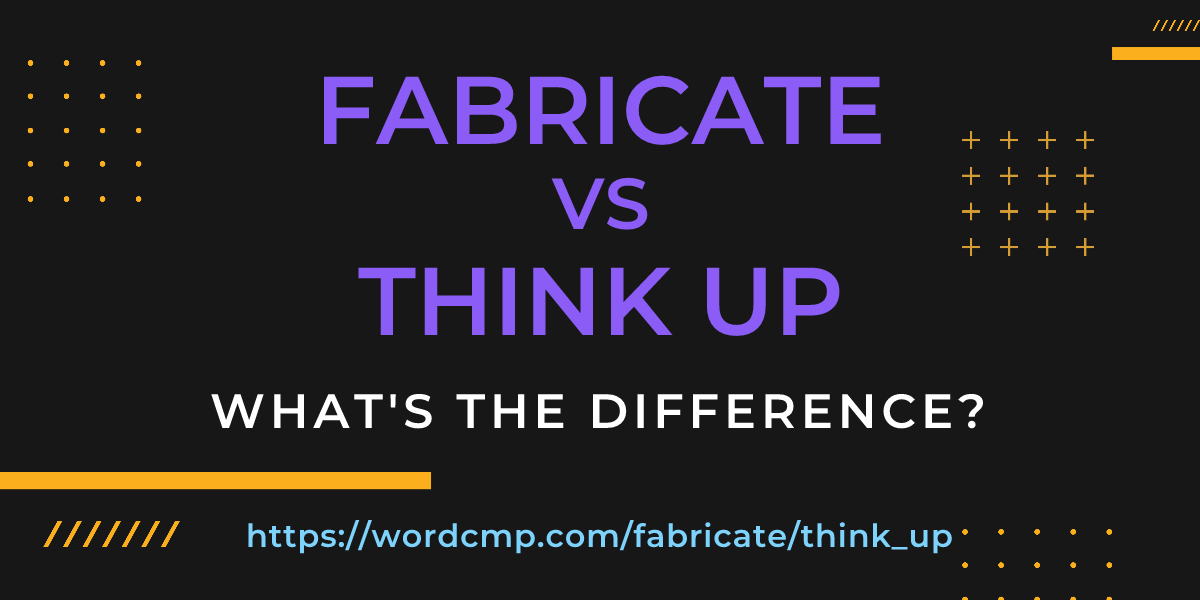 Difference between fabricate and think up