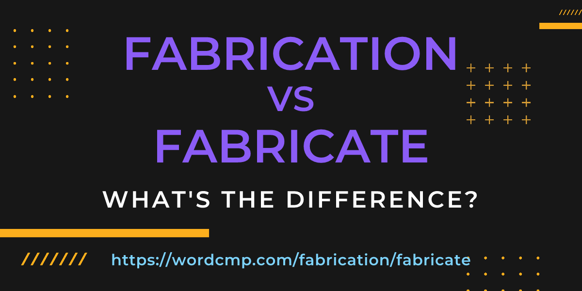 Difference between fabrication and fabricate