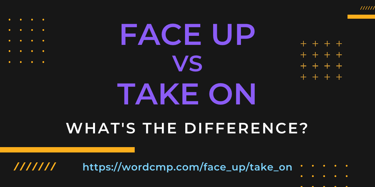 Difference between face up and take on
