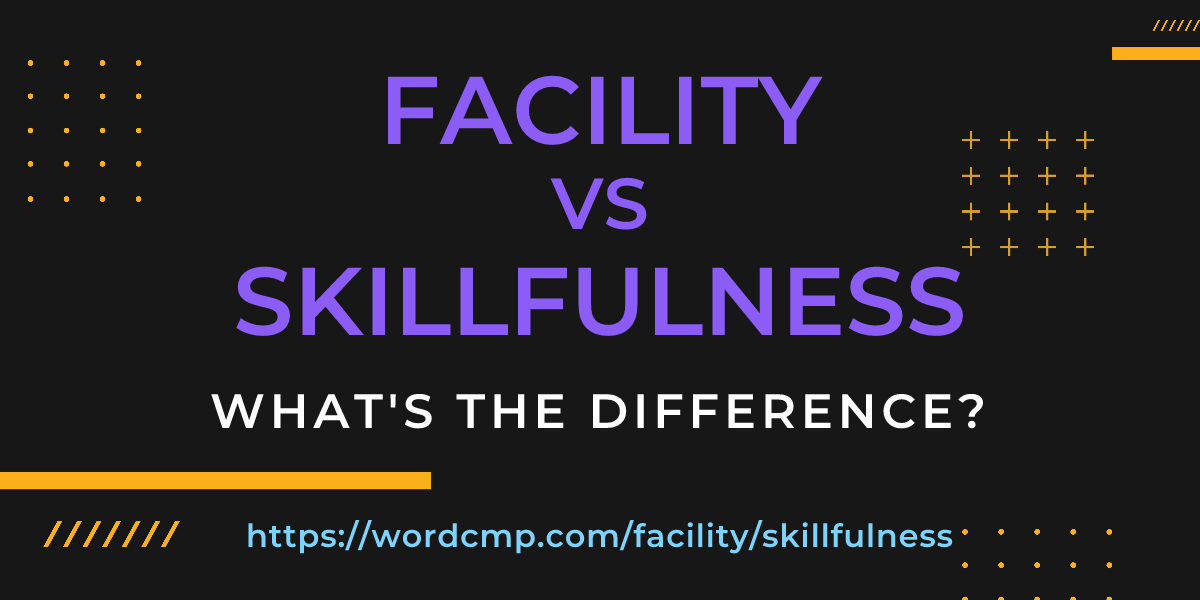 Difference between facility and skillfulness