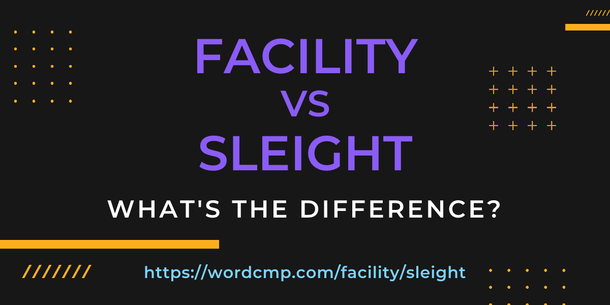 Difference between facility and sleight