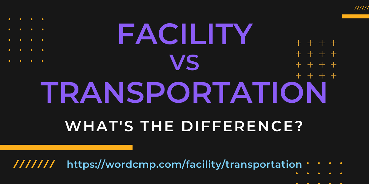Difference between facility and transportation