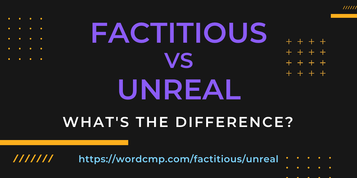 Difference between factitious and unreal
