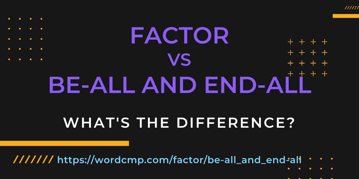 Difference between factor and be-all and end-all