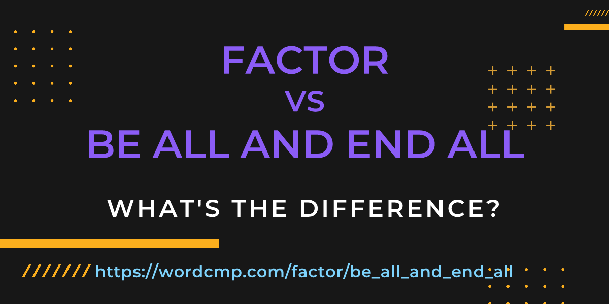 Difference between factor and be all and end all