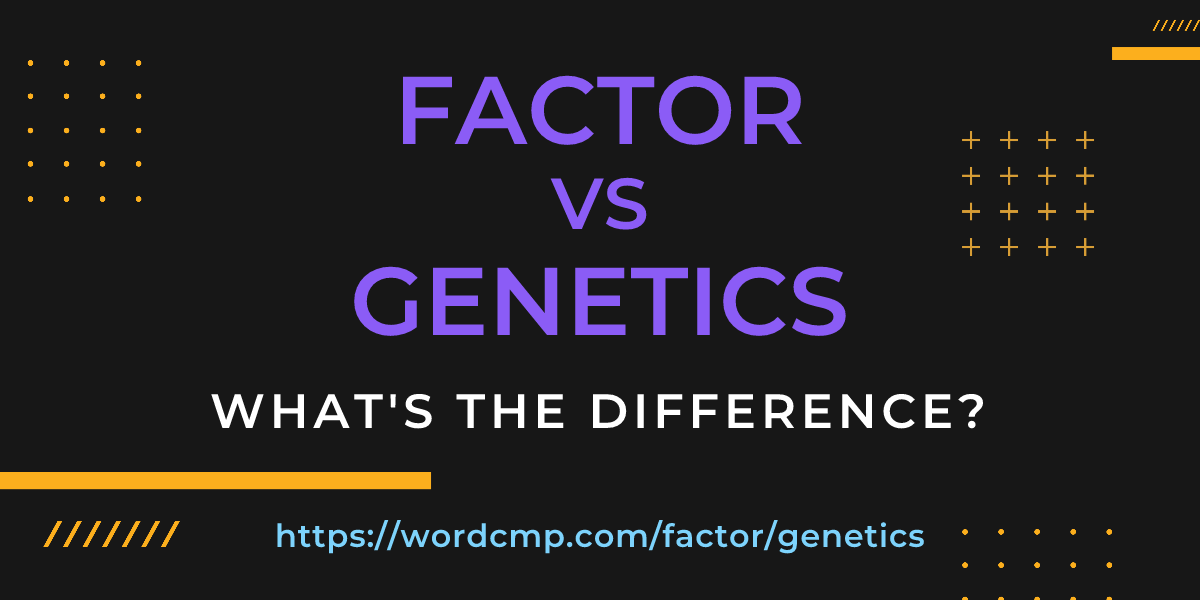 Difference between factor and genetics