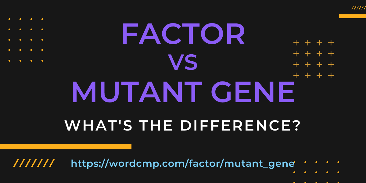Difference between factor and mutant gene
