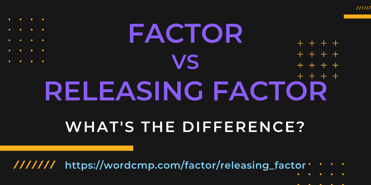 Difference between factor and releasing factor