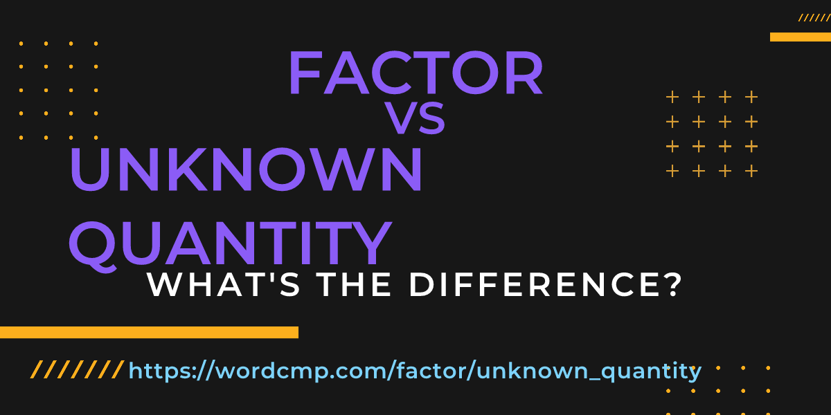 Difference between factor and unknown quantity