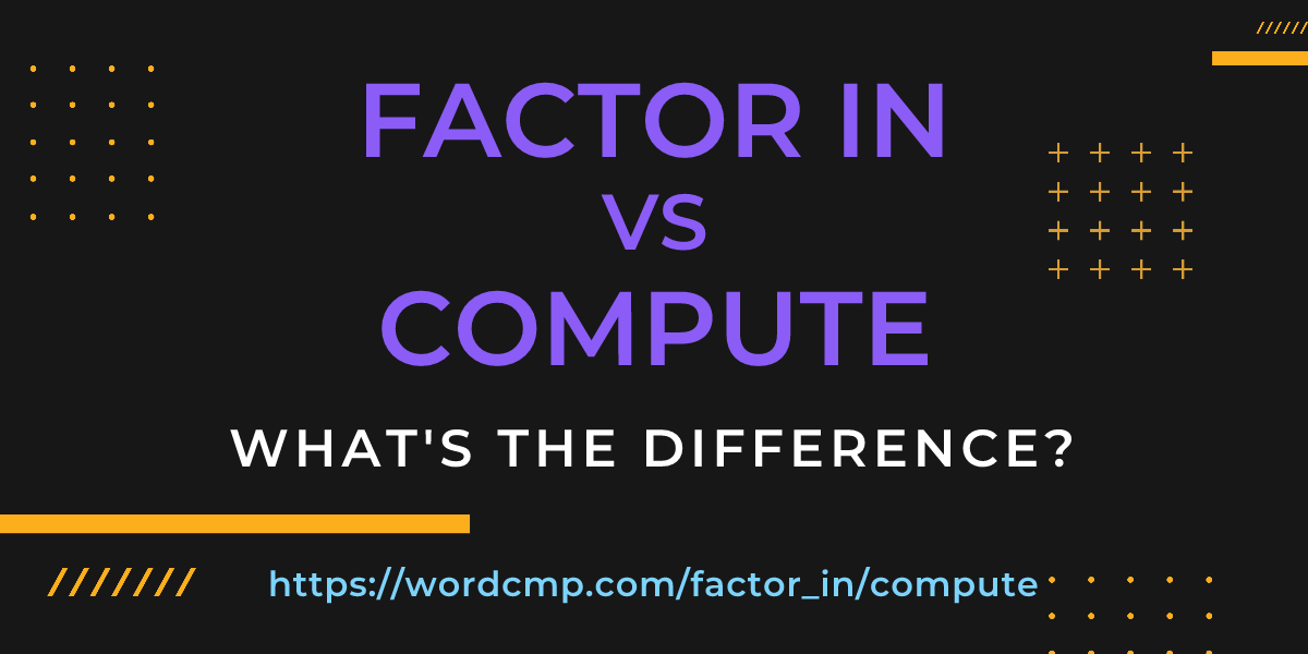 Difference between factor in and compute