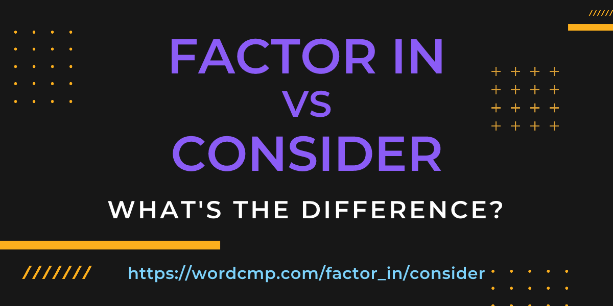 Difference between factor in and consider