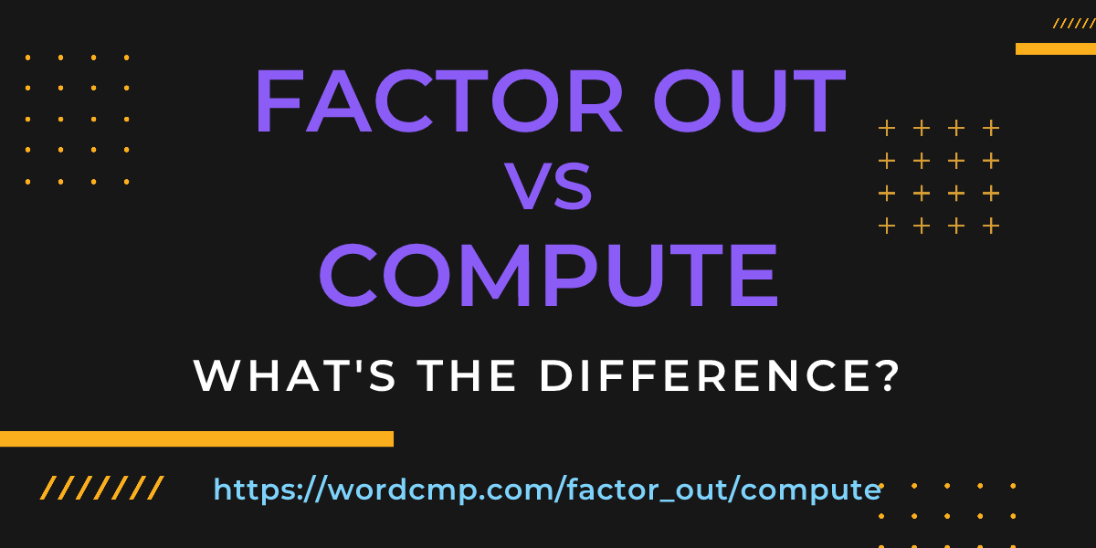 Difference between factor out and compute