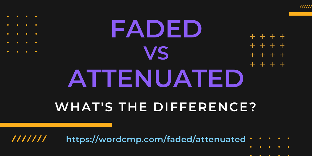 Difference between faded and attenuated