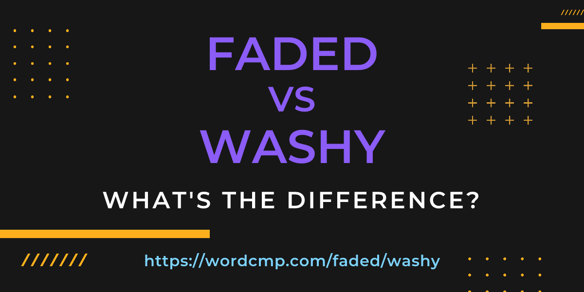 Difference between faded and washy