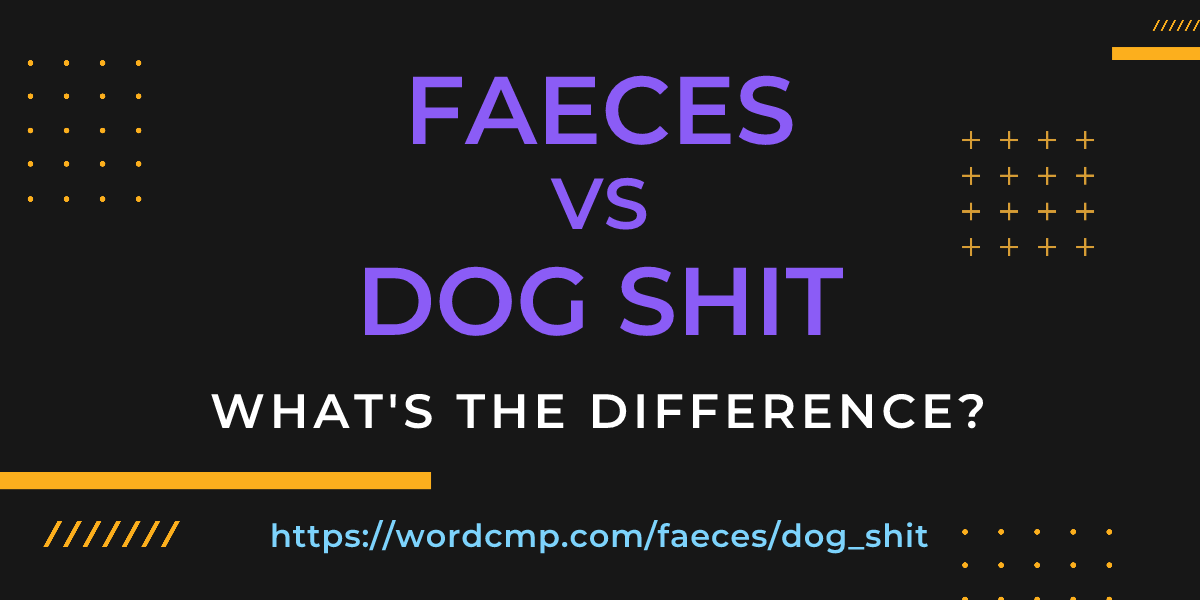 Difference between faeces and dog shit