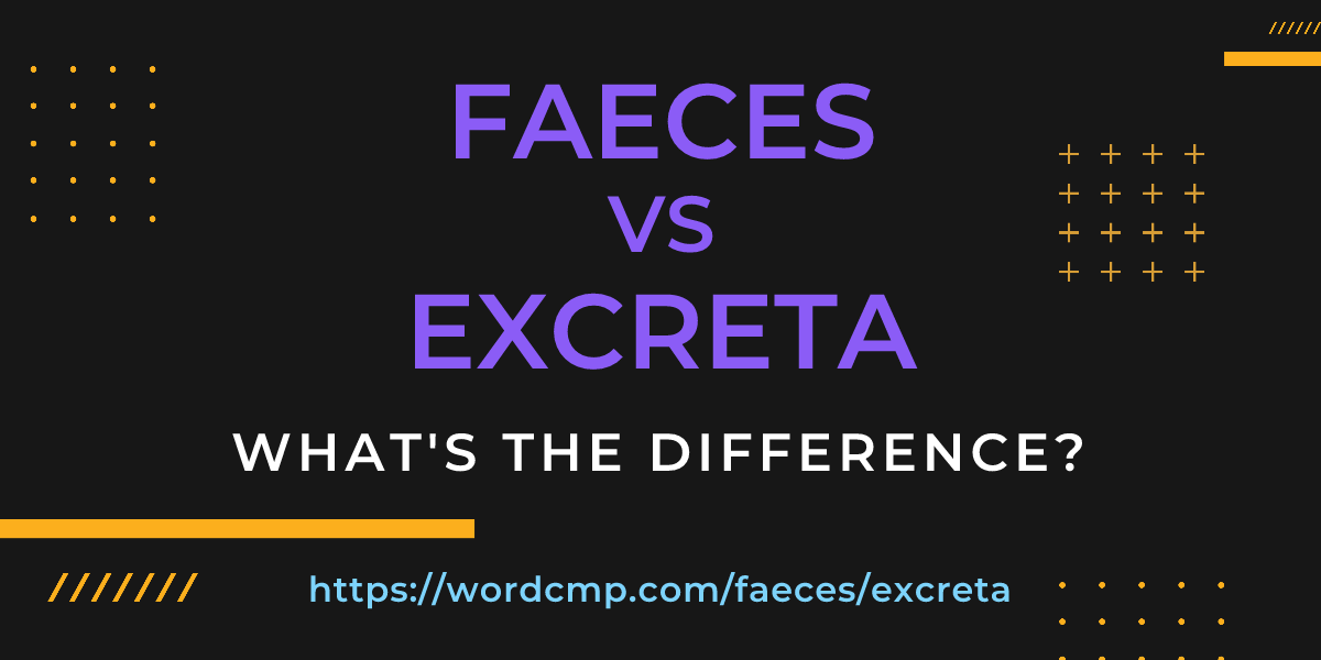 Difference between faeces and excreta
