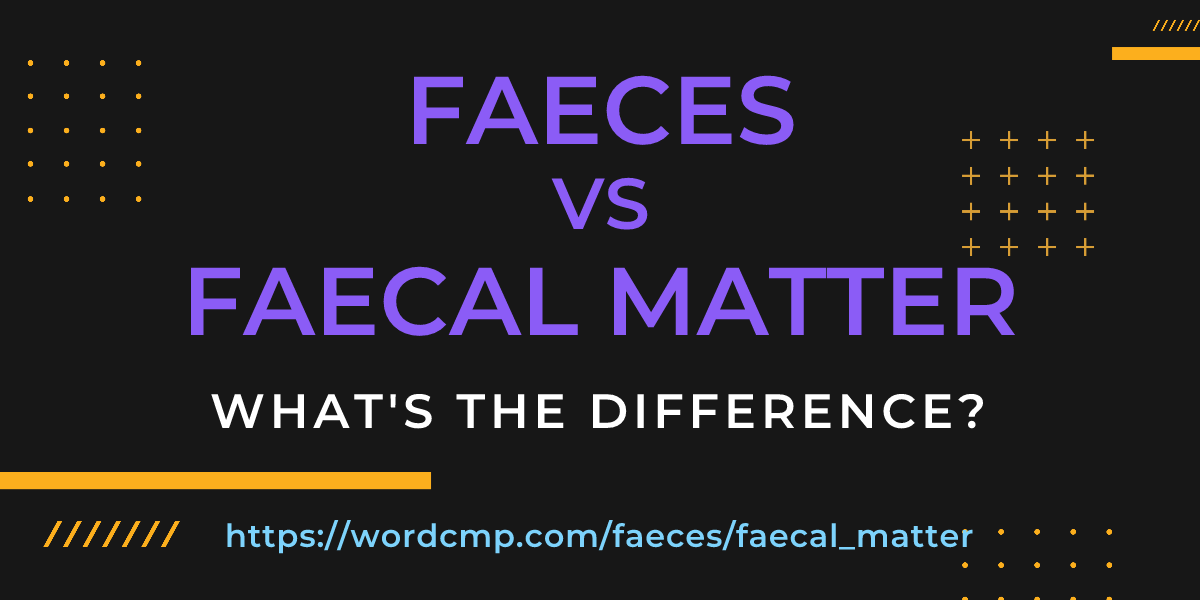 Difference between faeces and faecal matter