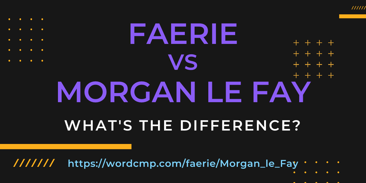 Difference between faerie and Morgan le Fay