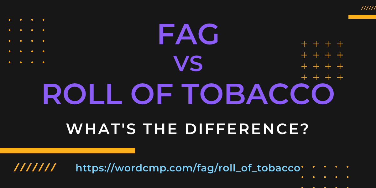 Difference between fag and roll of tobacco