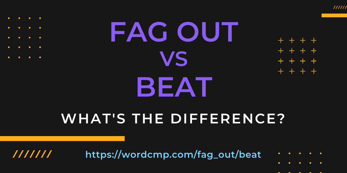 Difference between fag out and beat