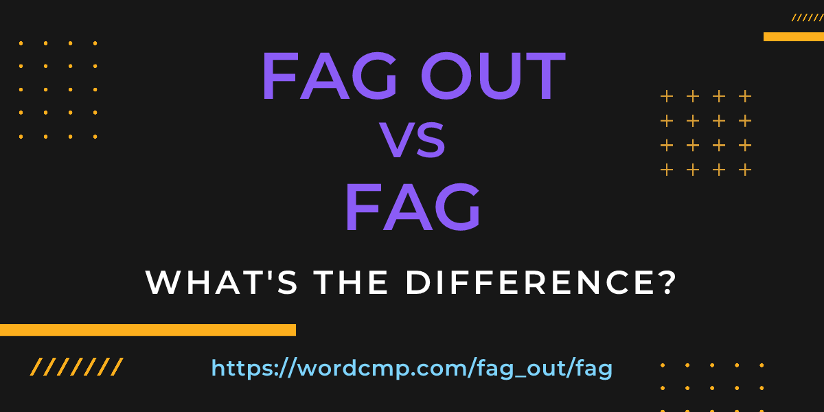 Difference between fag out and fag