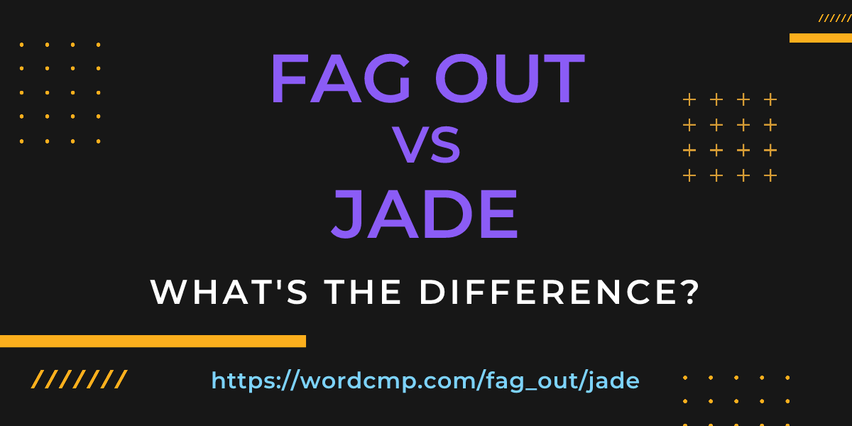 Difference between fag out and jade