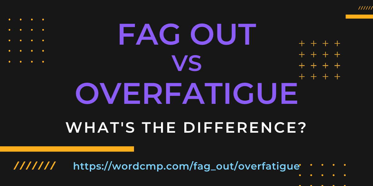Difference between fag out and overfatigue