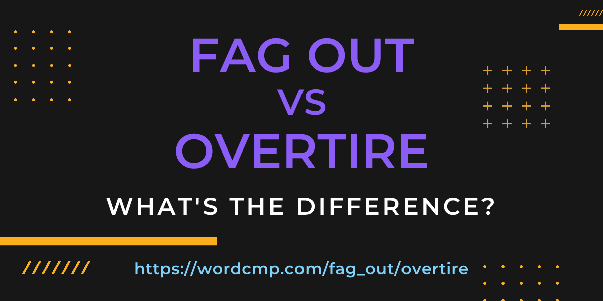 Difference between fag out and overtire