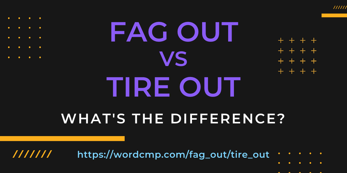 Difference between fag out and tire out
