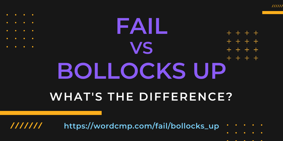 Difference between fail and bollocks up