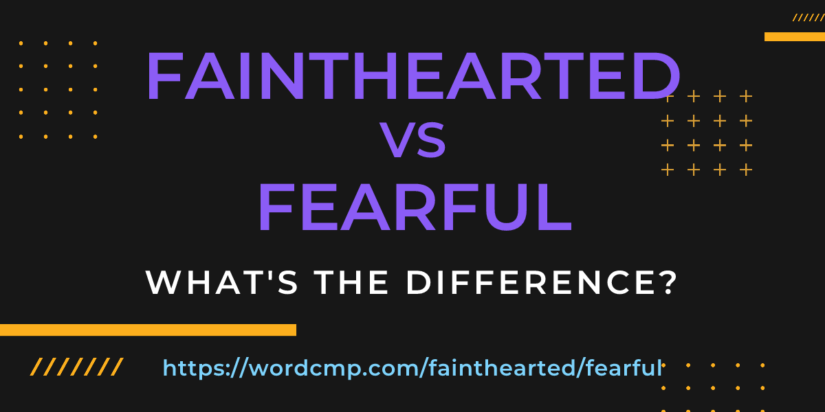 Difference between fainthearted and fearful