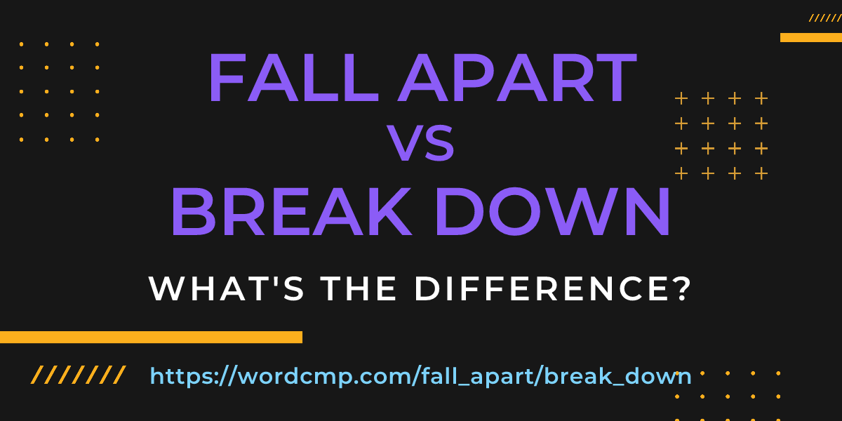 Difference between fall apart and break down