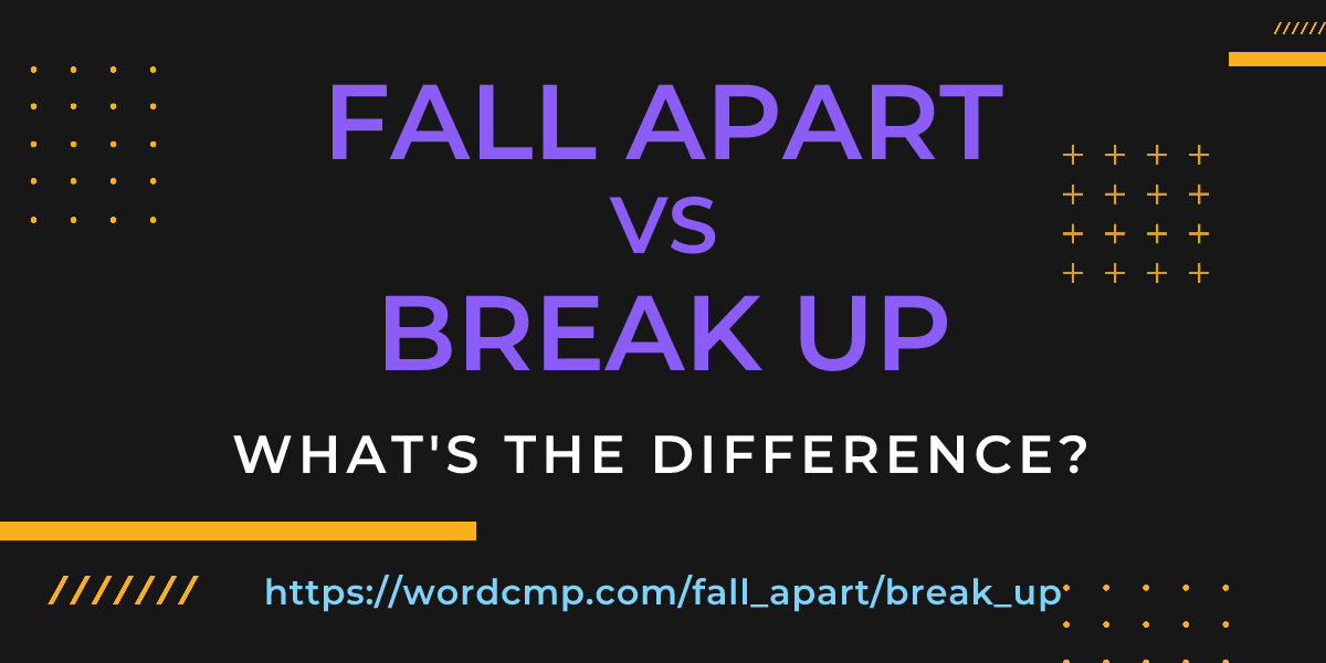 Difference between fall apart and break up