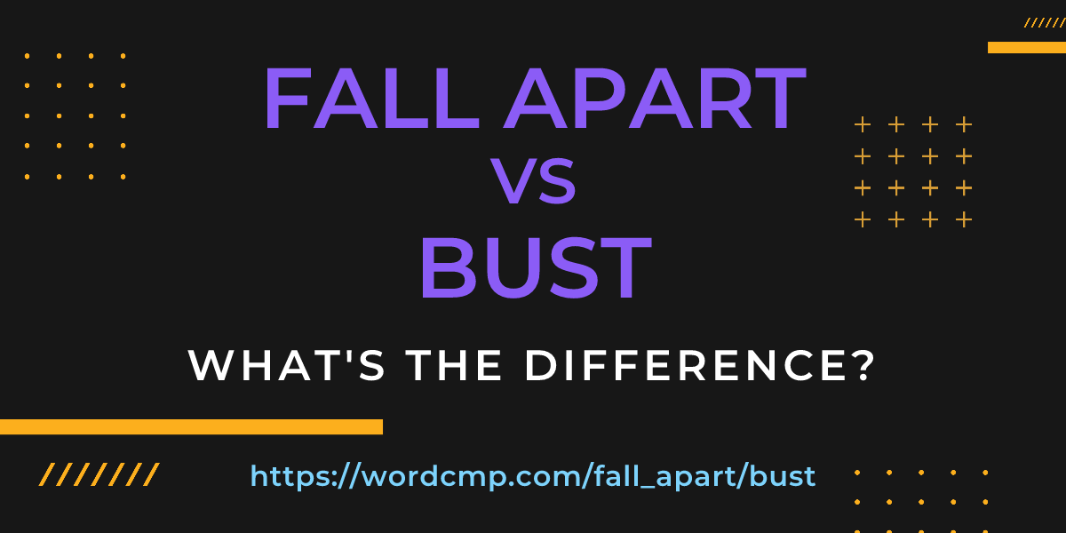 Difference between fall apart and bust