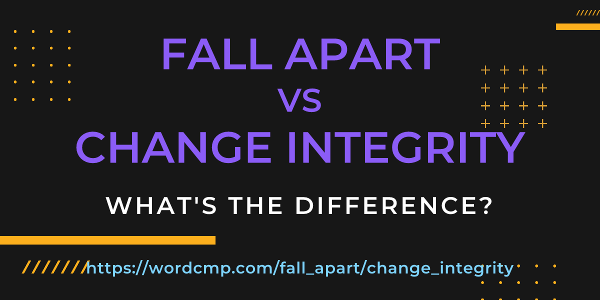 Difference between fall apart and change integrity