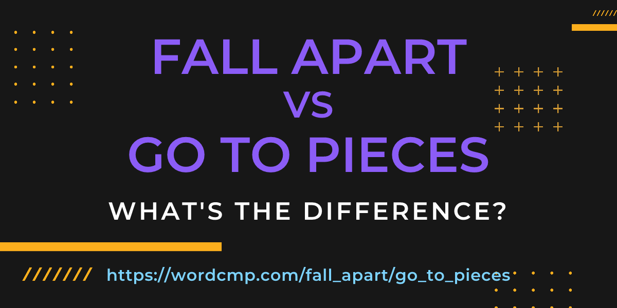 Difference between fall apart and go to pieces