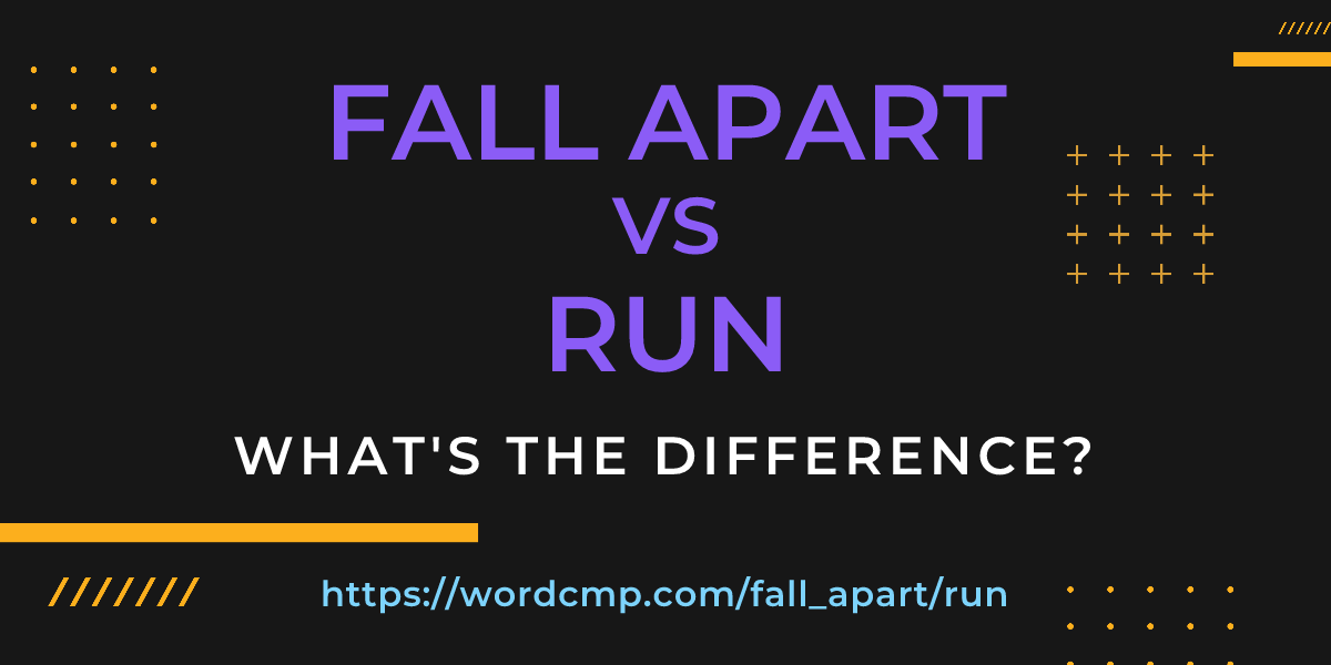 Difference between fall apart and run