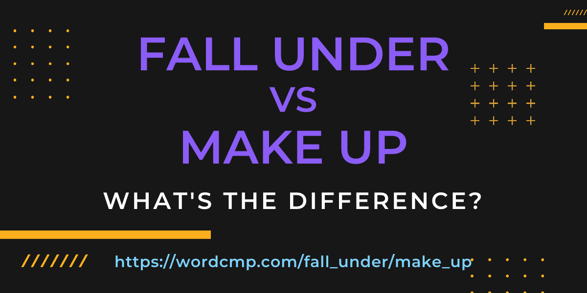 Difference between fall under and make up