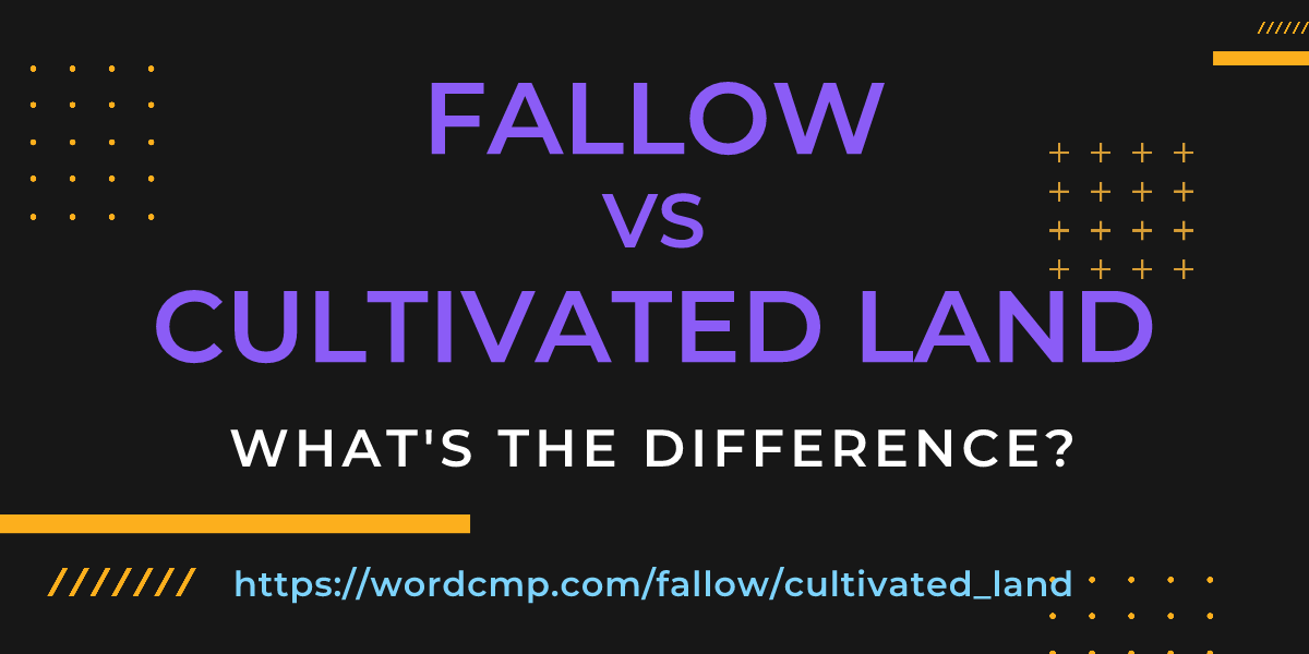 Difference between fallow and cultivated land