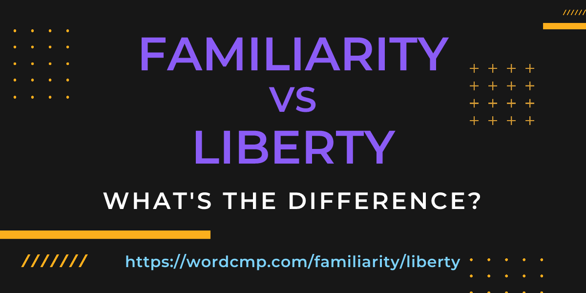 Difference between familiarity and liberty