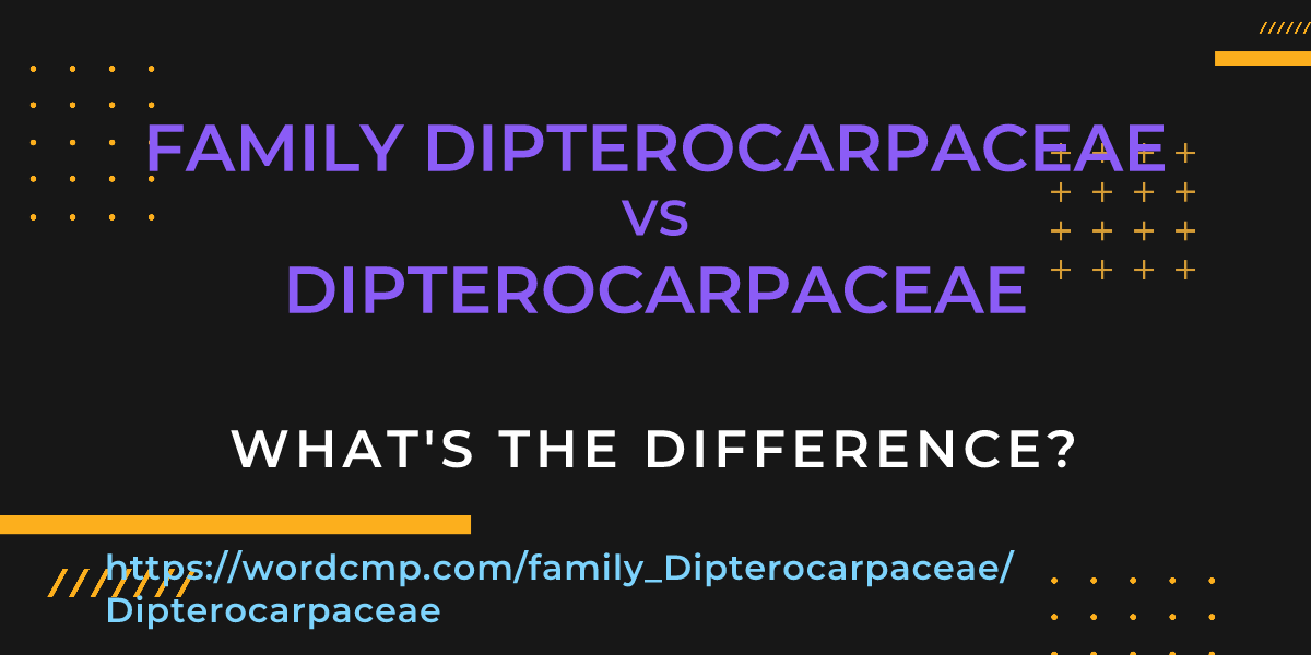 Difference between family Dipterocarpaceae and Dipterocarpaceae